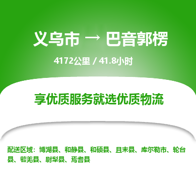 义乌到巴音郭楞物流公司物流配送-义乌市到巴音郭楞货运专线-效率先行