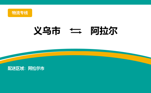 义乌到阿拉尔物流公司物流配送-义乌市到阿拉尔货运专线-效率先行