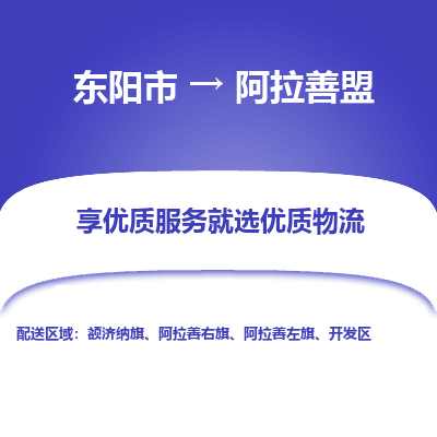 东阳到阿拉善盟物流公司-东阳市至阿拉善盟货运专线高安全性代理